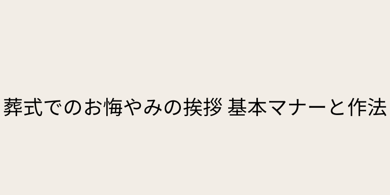 葬式でのお悔やみの挨拶 基本マナーと作法